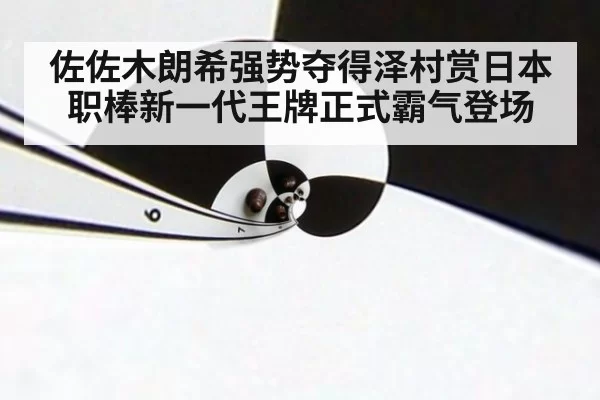 佐佐木朗希强势夺得泽村赏日本职棒新一代王牌正式霸气登场